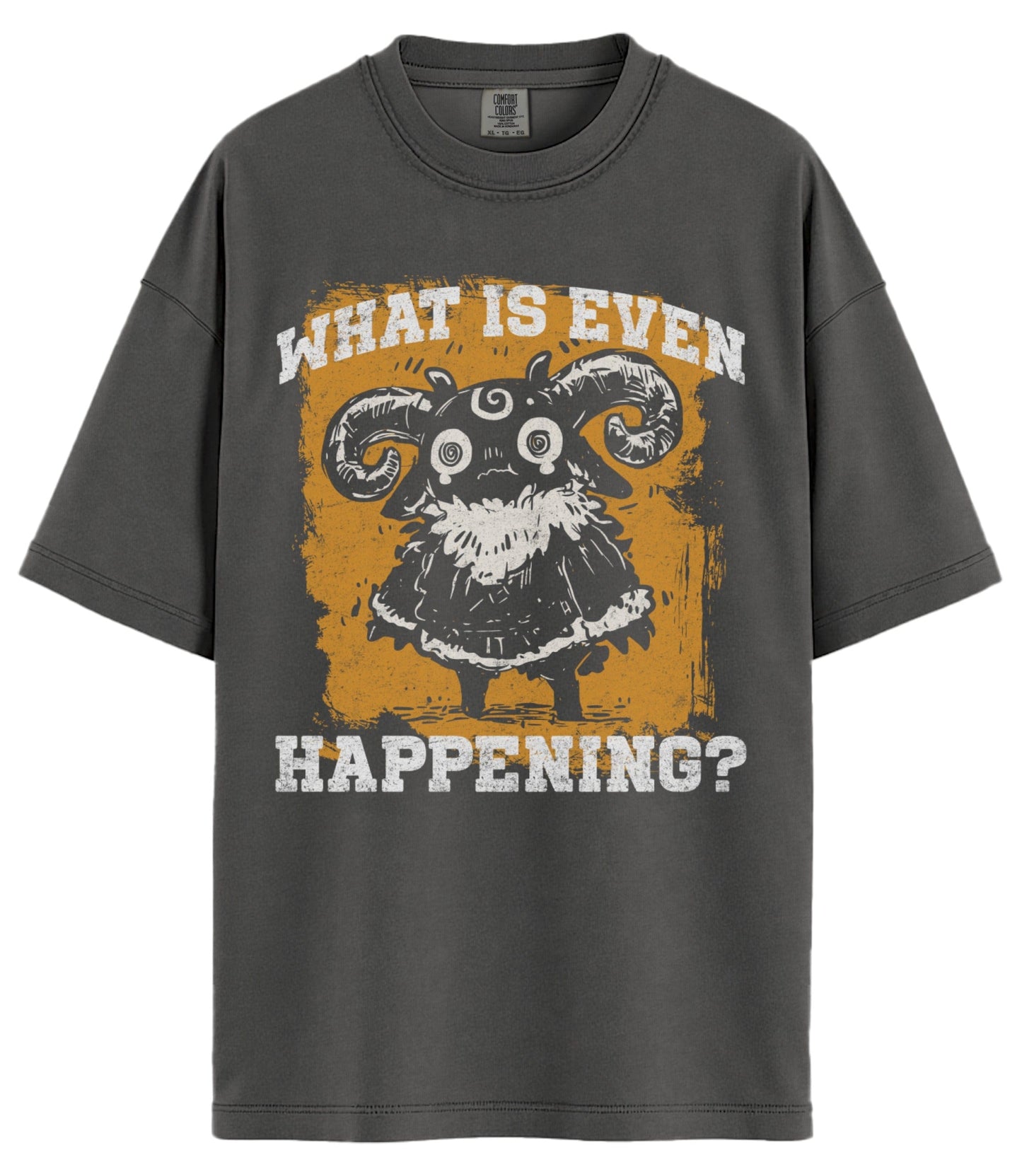 What Is Even Happening? Comfort Colors T-Shirt