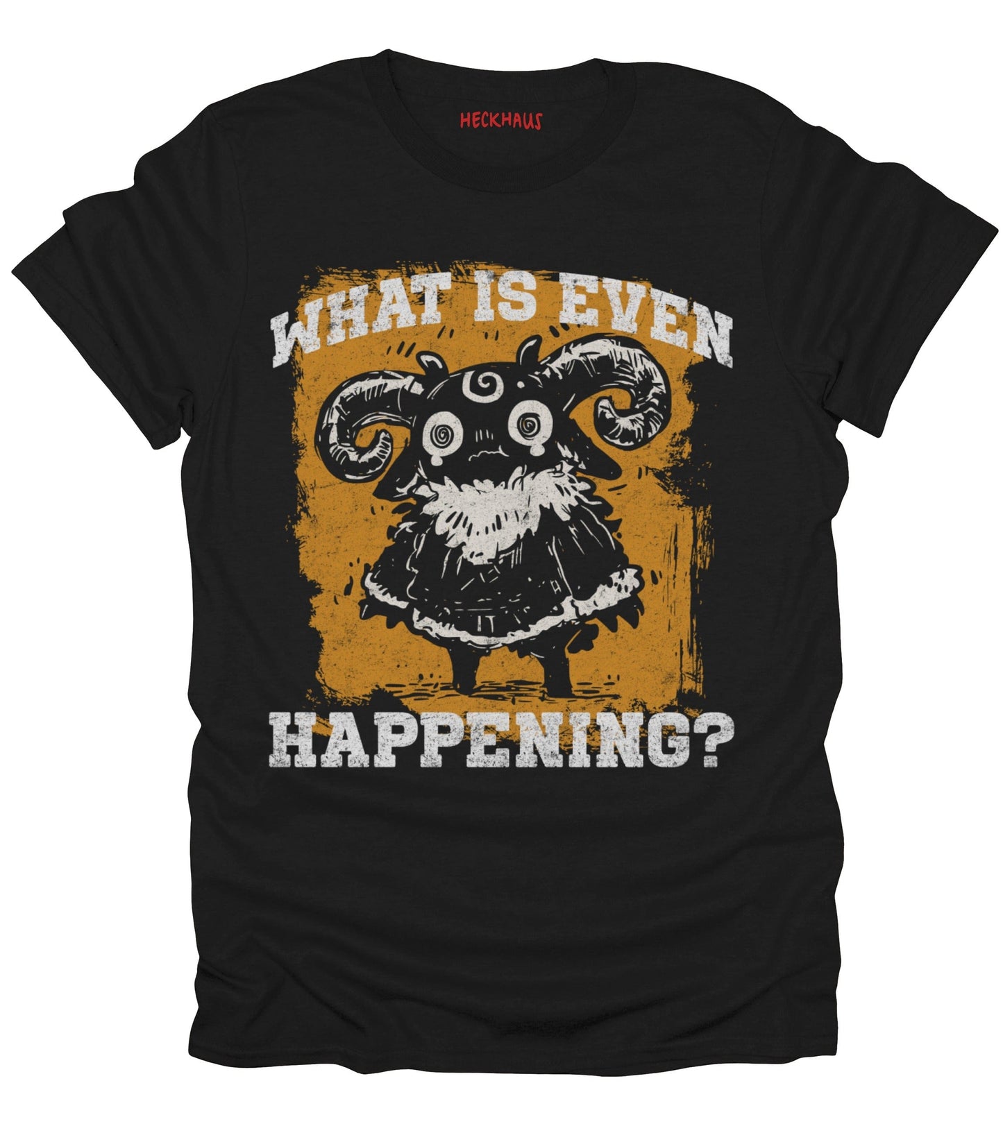What Is Even Happening? T-Shirt