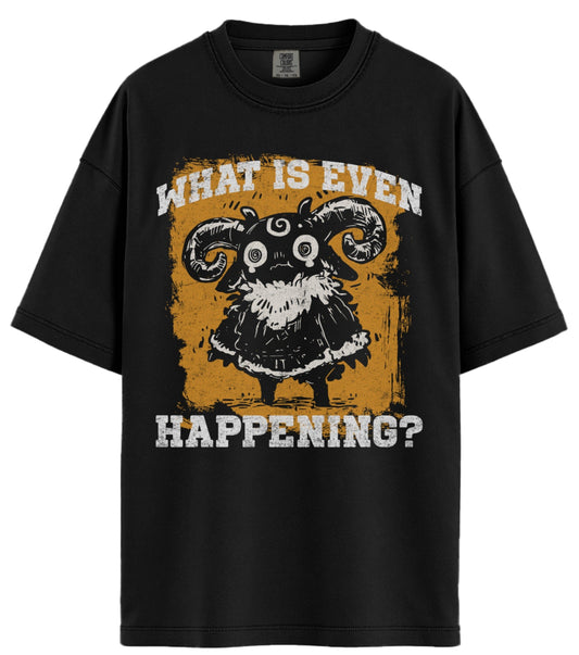 What Is Even Happening? Comfort Colors T-Shirt